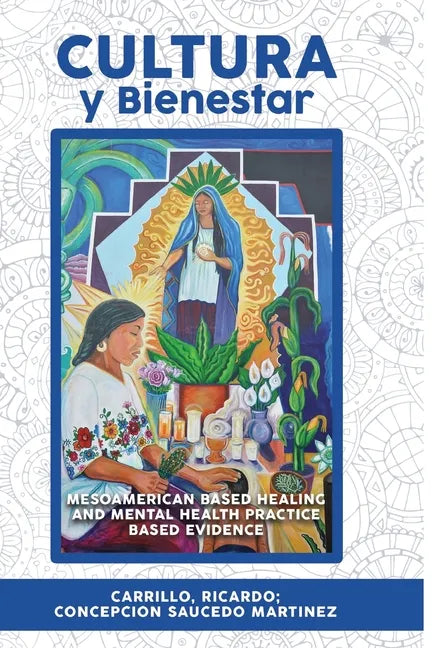 Cultura Y Bienestar: MesoAmerican Based Healing and Mental Health Practice Based Evidence - Paperback
