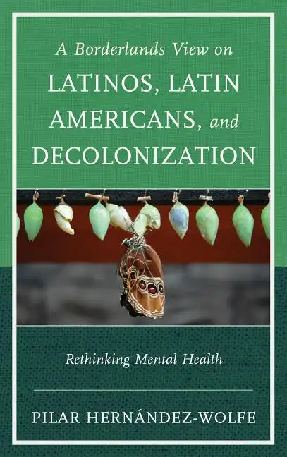 A Borderlands View on Latinos, Latin Americans, and Decolonization: Rethinking Mental Health - Paperback