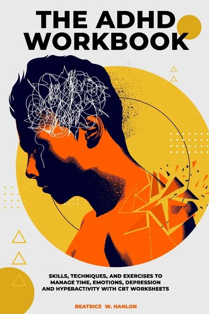 The ADHD Workbook: Skills, Techniques, and Exercises to Manage Time, Emotions, Depressions and Hyperactivity with CBT Worksheets - Paperback