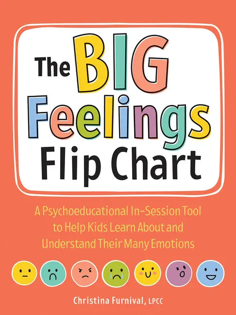 The Big Feelings Flip Chart: A Psychoeducational In-Session Tool to Help Kids Learn about and Understand Their Many Emotions - Spiral